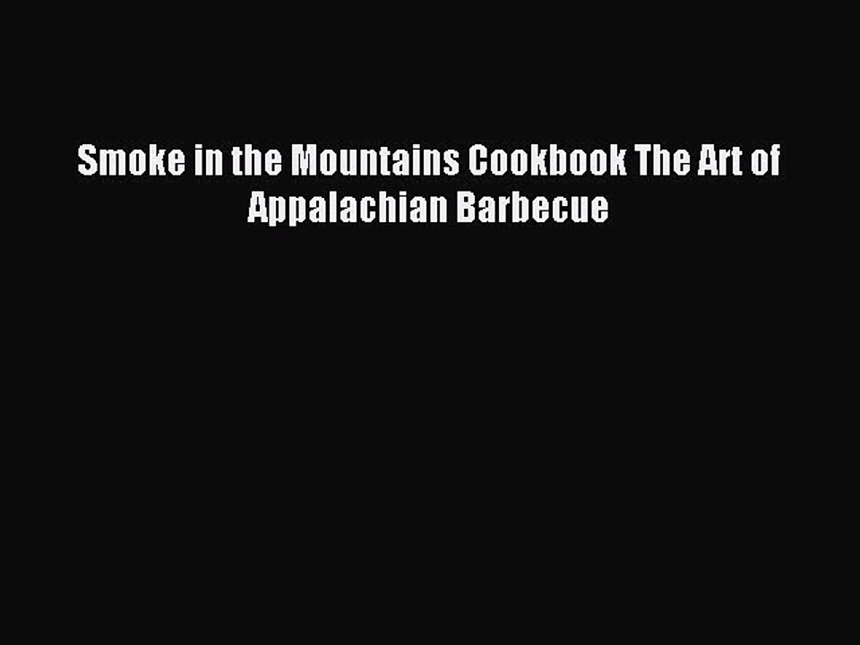 Read Smoke in the Mountains Cookbook The Art of Appalachian Barbecue Ebook Free
