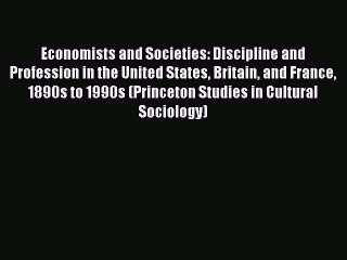 Read Economists and Societies: Discipline and Profession in the United States Britain and France