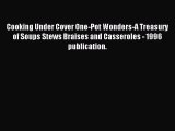Read Cooking Under Cover One-Pot Wonders-A Treasury of Soups Stews Braises and Casseroles -