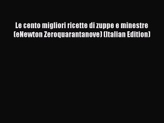 Read Le cento migliori ricette di zuppe e minestre (eNewton Zeroquarantanove) (Italian Edition)