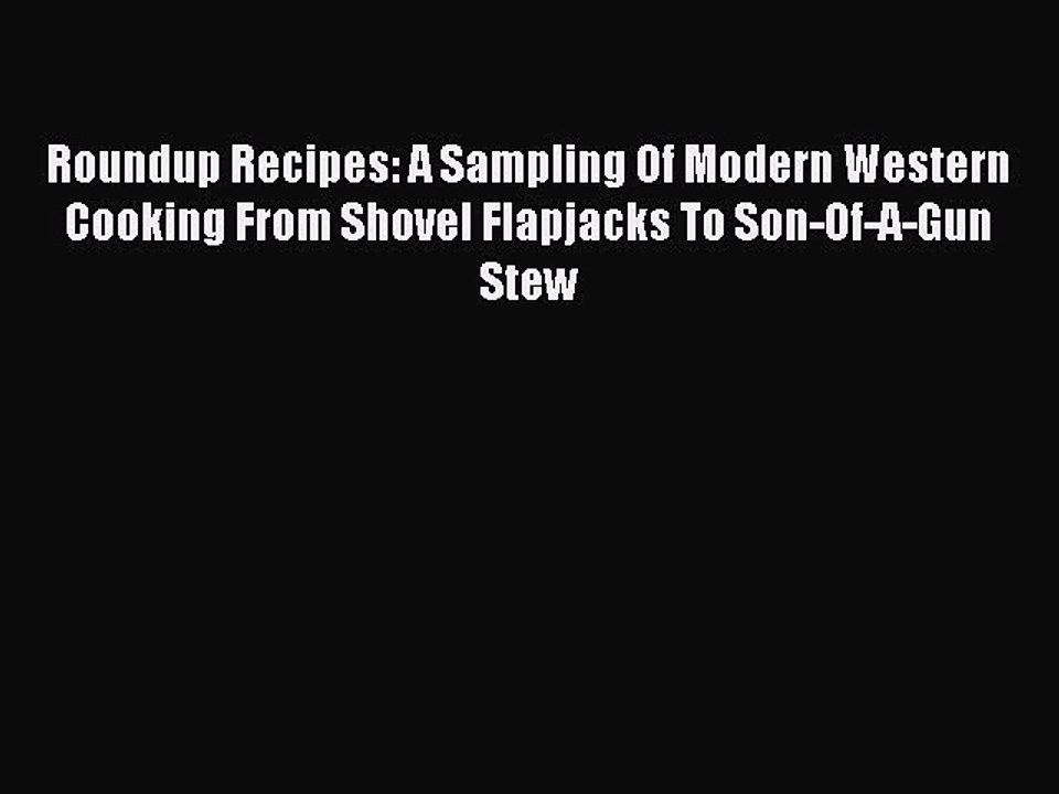 Download Roundup Recipes: A Sampling Of Modern Western Cooking From Shovel Flapjacks To Son-Of-A-Gun