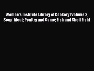 Read Woman's Institute Library of Cookery (Volume 3 Soup Meat Poultry and Game Fish and Shell