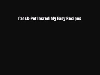 Read Crock-Pot Incredibly Easy Recipes Ebook Free