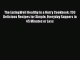 Read The EatingWell Healthy in a Hurry Cookbook: 150 Delicious Recipes for Simple Everyday