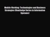 Read Mobile Working: Technologies and Business Strategies (Routledge Series in Information