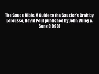 Read The Sauce Bible: A Guide to the Saucier's Craft by Larousse David Paul published by John