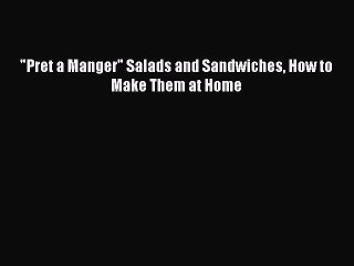 Read Pret a Manger Salads and Sandwiches How to Make Them at Home Ebook Free