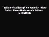 Read The Simple Art of EatingWell Cookbook: 400 Easy Recipes Tips and Techniques for Delicious