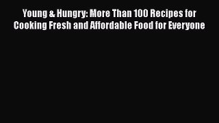 Read Young & Hungry: More Than 100 Recipes for Cooking Fresh and Affordable Food for Everyone