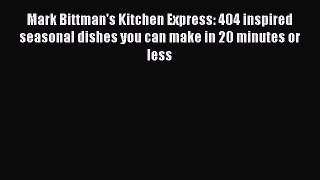 Read Mark Bittman's Kitchen Express: 404 inspired seasonal dishes you can make in 20 minutes