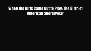[PDF] When the Girls Came Out to Play: The Birth of American Sportswear [Read] Full Ebook