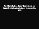 Read Moral Calculations: Game Theory Logic and Human Frailty (Lecture Notes in Computer Sci.
