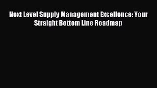 Download Next Level Supply Management Excellence: Your Straight Bottom Line Roadmap PDF Free