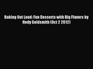 Read Baking Out Loud: Fun Desserts with Big Flavors by Hedy Goldsmith (Oct 2 2012) Ebook Free