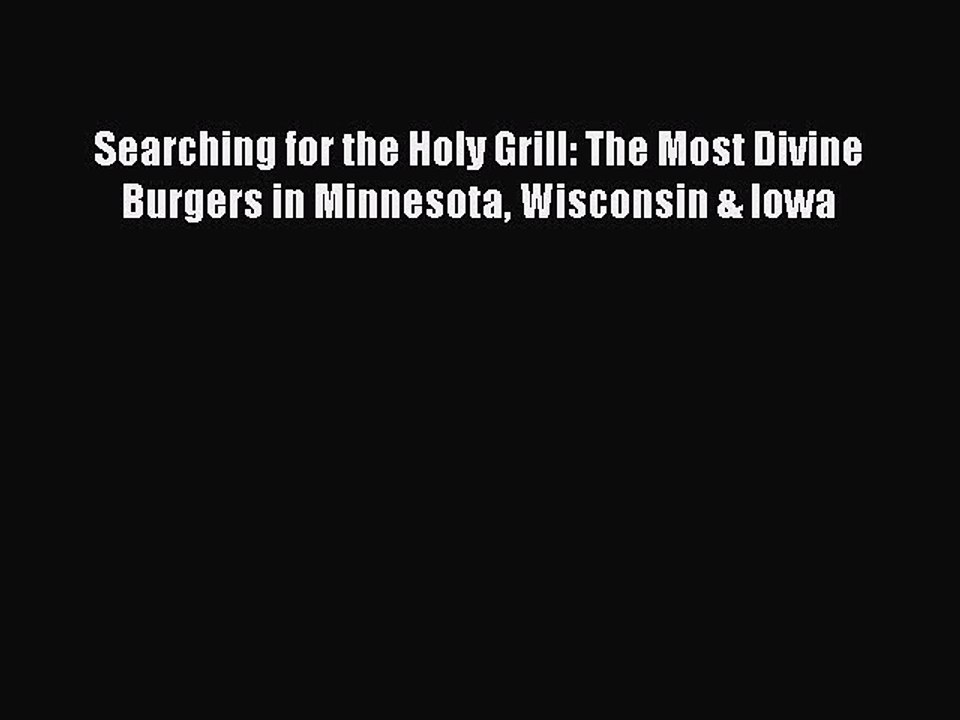 Read Searching for the Holy Grill: The Most Divine Burgers in Minnesota Wisconsin & Iowa Ebook