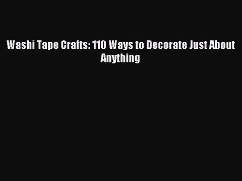 [Download PDF] Washi Tape Crafts: 110 Ways to Decorate Just About Anything PDF Online