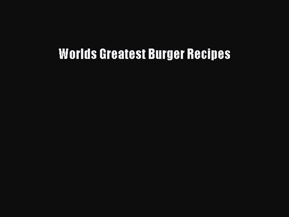 Read Worlds Greatest Burger Recipes Ebook Free