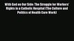 Read With God on Our Side: The Struggle for Workers' Rights in a Catholic Hospital (The Culture