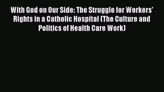 Read With God on Our Side: The Struggle for Workers' Rights in a Catholic Hospital (The Culture