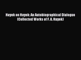 Read Hayek on Hayek: An Autobiographical Dialogue (Collected Works of F. A. Hayek) Ebook Free