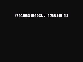 Read Pancakes Crepes Blintzes & Blinis PDF Online
