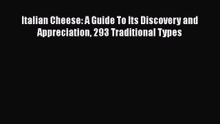 Read Italian Cheese: A Guide To Its Discovery and Appreciation 293 Traditional Types PDF Free