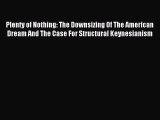 Read Plenty of Nothing: The Downsizing Of The American Dream And The Case For Structural Keynesianism