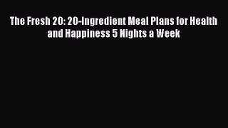 Read The Fresh 20: 20-Ingredient Meal Plans for Health and Happiness 5 Nights a Week Ebook