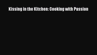 Read Kissing in the Kitchen: Cooking with Passion Ebook Online
