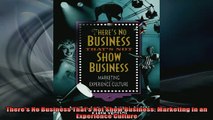 READ book  Theres No Business Thats Not Show Business Marketing in an Experience Culture Online Free