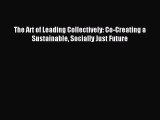 Read The Art of Leading Collectively: Co-Creating a Sustainable Socially Just Future Ebook
