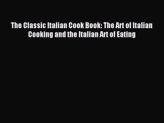 Read The Classic Italian Cook Book: The Art of Italian Cooking and the Italian Art of Eating