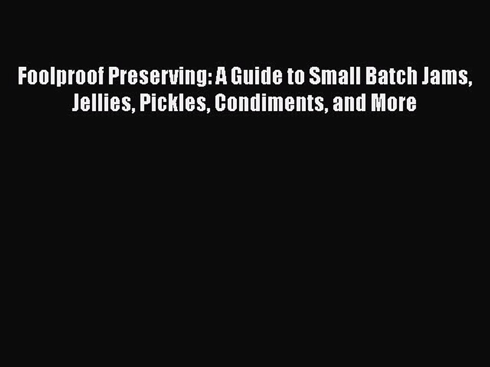 Read Foolproof Preserving: A Guide to Small Batch Jams Jellies Pickles Condiments and More