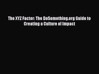 Read The XYZ Factor: The DoSomething.org Guide to Creating a Culture of Impact Ebook Free