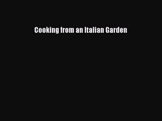 Read Cooking from an Italian Garden Ebook Free