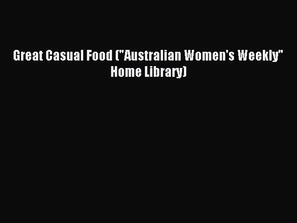 Read Great Casual Food (Australian Women's Weekly Home Library) Ebook Free