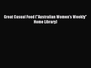 Read Great Casual Food (Australian Women's Weekly Home Library) Ebook Free