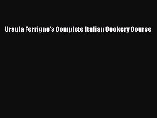 Download Ursula Ferrigno's Complete Italian Cookery Course PDF Online