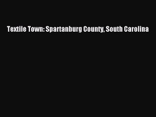 Read Textile Town: Spartanburg County South Carolina Ebook Free