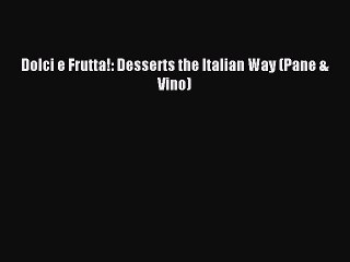 Download Dolci e Frutta!: Desserts the Italian Way (Pane & Vino) PDF Free