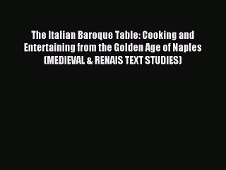 Read The Italian Baroque Table: Cooking and Entertaining from the Golden Age of Naples (MEDIEVAL