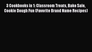 Read 3 Cookbooks in 1: Classroom Treats Bake Sale Cookie Dough Fun (Favorite Brand Name Recipes)