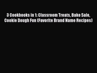 Read 3 Cookbooks in 1: Classroom Treats Bake Sale Cookie Dough Fun (Favorite Brand Name Recipes)