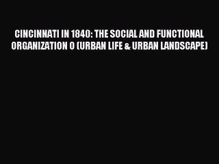 Download CINCINNATI IN 1840: THE SOCIAL AND FUNCTIONAL ORGANIZATION O (URBAN LIFE & URBAN LANDSCAPE)