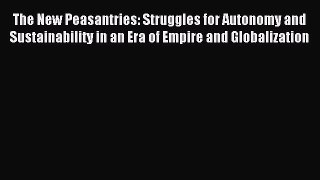Read The New Peasantries: Struggles for Autonomy and Sustainability in an Era of Empire and