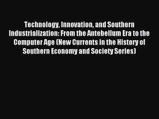 Read Technology Innovation and Southern Industrialization: From the Antebellum Era to the Computer
