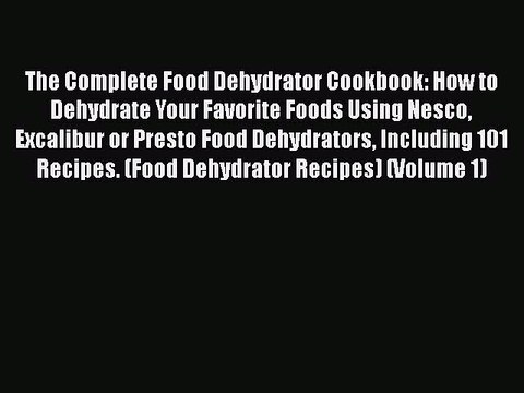 Read The Complete Food Dehydrator Cookbook: How to Dehydrate Your Favorite Foods Using Nesco