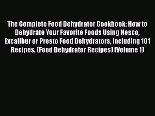 Read The Complete Food Dehydrator Cookbook: How to Dehydrate Your Favorite Foods Using Nesco