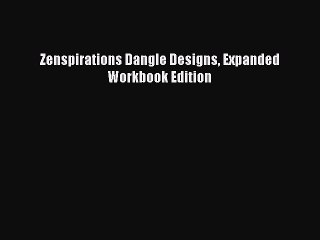 [Download PDF] Zenspirations Dangle Designs Expanded Workbook Edition PDF Free