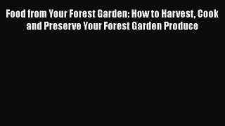 Read Food from Your Forest Garden: How to Harvest Cook and Preserve Your Forest Garden Produce